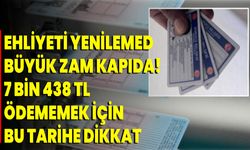 Ehliyeti yenilemede büyük zam kapıda! 7 bin 438 TL ödememek için bu tarihe dikkat