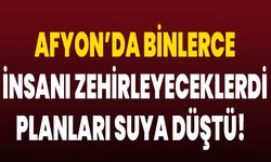 Afyon’da Binlerce İnsanı Zehirleyeceklerdi Planları Suya Düştü!