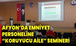 Afyon’da Emniyet Personeline “Koruyucu Aile” Semineri