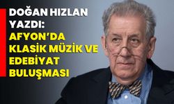 Doğan Hızlan yazdı: Afyon’da klasik müzik ve edebiyat buluşması