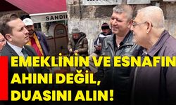 Emeklinin ve esnafın ahını değil, duasını alın!