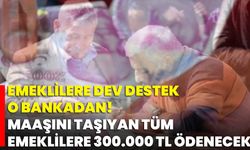 Emeklilere Dev Destek O Bankadan! Maaşını Taşıyan Tüm Emeklilere 300.000 TL Ödenecek