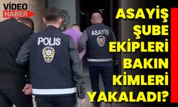 Asayiş Şube ekipleri bakın kimleri yakaladı!