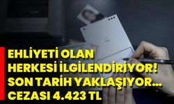 Ehliyeti Olan Herkesi İlgilendiriyor! Son Tarih Yaklaşıyor… Cezası 4.423 TL