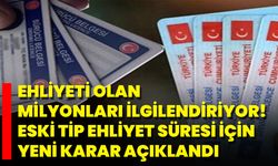 Ehliyeti olan milyonları ilgilendiriyor! Eski tip ehliyet süresi için yeni karar açıklandı