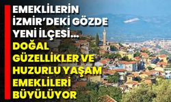Emeklilerin İzmir’deki Gözde Yeni İlçesi… Doğal Güzellikler Ve Huzurlu Yaşam Emeklileri Büyülüyor
