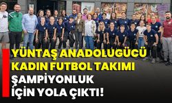 Yüntaş Anadolugücü Kadın Futbol Takımı, Şampiyonluk İçin Yola Çıktı!