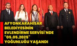 Afyonkarahisar Belediyesinin Evlendirme Servisi'nde "05.05.2025" yoğunluğu yaşandı