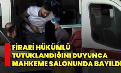 Firari Hükümlü Tutuklandığını Duyunca Mahkeme Salonunda Bayıldı