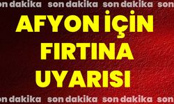 Afyonkarahisar için fırtına uyarısı