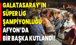Galatasaray’ın Süper Lig Şampiyonluğu  Afyon’da Bir Başka Kutlandı!