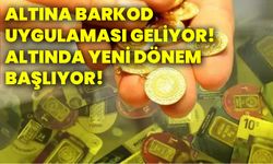 Altına barkod uygulaması geliyor! Altında yeni dönem başlıyor!