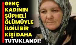 Genç Kadının Şüpheli Ölümüyle İlgili Bir Kişi Daha Tutuklandı!
