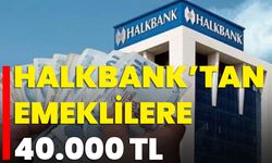 Halkbank’tan Emeklilere 40.000 TL