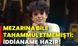 Mezarına bile tahammül etmemişti: İddianame hazır!