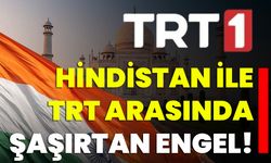 Hindistan ile TRT Arasında Şaşırtan Engel!
