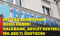 İhtiyaç Sahiplerine Güzel Haber! Halkbank, Devlet Destekli 100.000 TL Ödeyecek