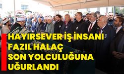 Hayırsever İş İnsanı Fazıl Halaç Son Yolculuğuna Uğurlandı