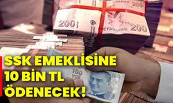 SSK emeklisine 10 BİN TL ödenecek!