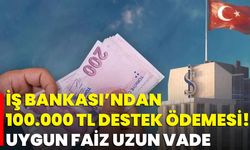 İş Bankası’ndan 100.000 Tl Destek Ödemesi! Uygun Faiz Uzun Vade