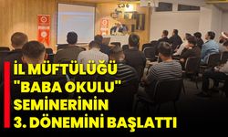 İl Müftülüğü "Baba Okulu" Seminerinin 3. Dönemini Başlattı