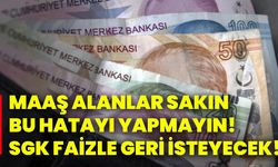 Maaş alanlar sakın bu hatayı yapmayın! SGK faizle geri isteyecek!