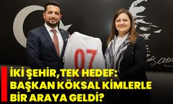 İki Şehir, Tek Hedef Başkan Köksal Kimlerle Bir Araya Geldi?