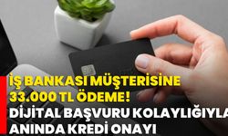 İş Bankası Müşterisine 33.000 TL Ödeme! Dijital Başvuru Kolaylığıyla Anında Kredi Onayı