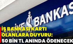 İş Bankası Kartı Olanlara Duyuru: 50 Bin TL Anında Ödenecek