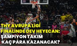 THY Avrupa Ligi finalinde dev heyecan: Şampiyon takım kaç para kazanacak?
