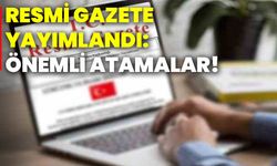 Resmi Gazete yayımlandı: Önemli atamalar!