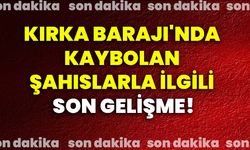Kırka Barajı'nda kaybolan şahıslarla ilgili son gelişme!