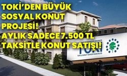 TOKİ’den büyük sosyal konut projesi! Aylık sadece 7.500 tl taksitle konut satışı!