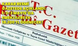 Karar Resmi Gazetede açıklandı: 1-2-3 Mayıs’da emeklilere ek 18.200 tl ödenecek!