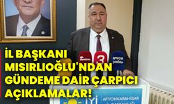 İl Başkanı Mısırlıoğlu'ndan gündeme dair çarpıcı açıklamalar!