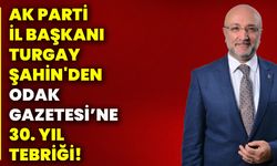 Ak Parti İl Başkanı Turgay Şahin'den Odak Gazetesi’ne 30. yıl tebriği!