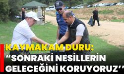 Kaymakam Duru: “Sonraki Nesillerin Geleceğini Koruyoruz’’