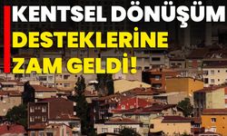 Kentsel Dönüşüm Desteklerine Zam Geldi!