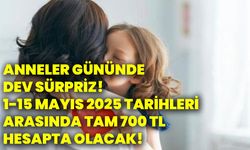 Anneler gününde dev sürpriz! 1-15 Mayıs 2025 tarihleri arasında tam 700 TL hesapta olacak!
