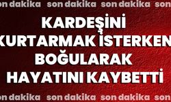 Kardeşini Kurtarmak İsterken Boğularak Hayatını Kaybetti