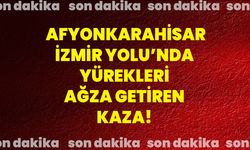 Afyonkarahisar-İzmir Yolu’nda yürekleri ağza getiren kaza!