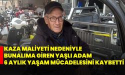 Kaza maliyeti nedeniyle bunalıma giren yaşlı adam 6 aylık yaşam mücadelesini kaybetti
