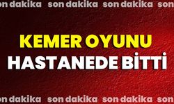 Kemer Oyunu Hastanede Bitti