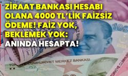 Ziraat Bankası hesabı olana 4000 TL’lik faizsiz ödeme! faiz yok, beklemek yok: Anında hesapta!