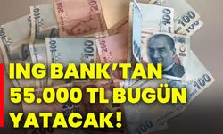ING Bank’tan 55.000 TL bugün yatacak!