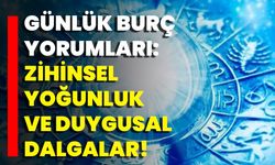 Günlük Burç Yorumları: Zihinsel Yoğunluk Ve Duygusal Dalgalar!