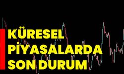Küresel Piyasalarda Son Durum
