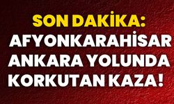 Son Dakika: Afyonkarahisar- Ankara Yolunda korkutan kaza!