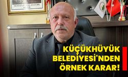 Küçükhüyük Belediyesi'nden örnek karar!