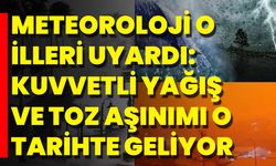 Meteoroloji O İlleri Uyardı: Kuvvetli Yağış Ve Toz Aşınımı O Tarihte Geliyor